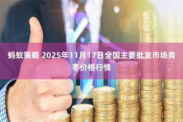 蚂蚁策略 2025年11月17日全国主要批发市场青枣价格行情