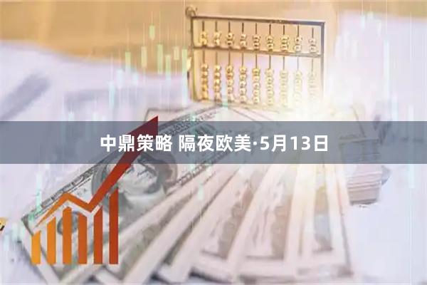 中鼎策略 隔夜欧美·5月13日